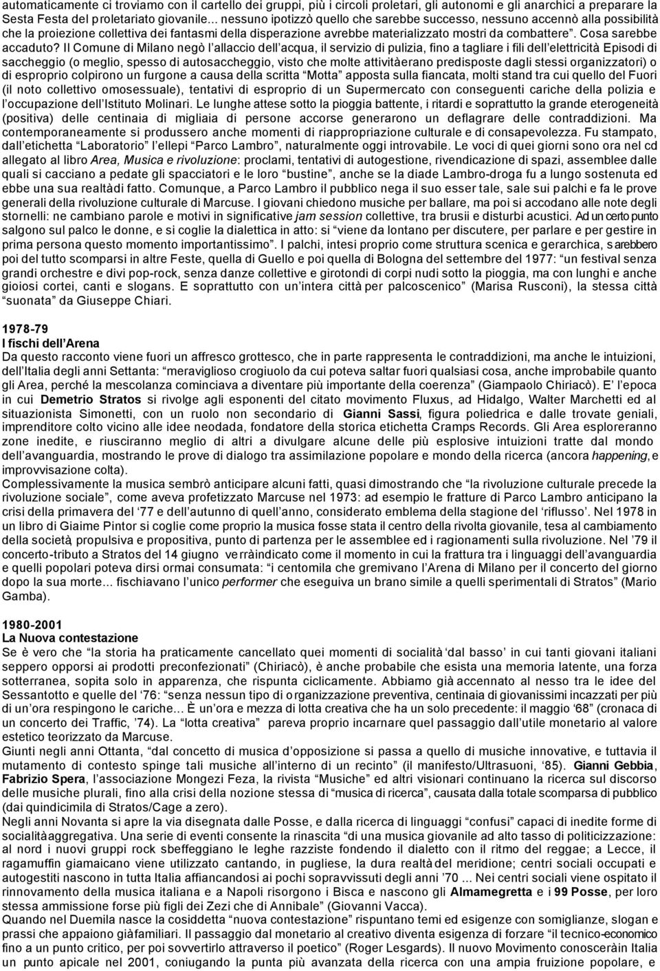 Cosa sarebbe accaduto? Il Comune di Milano negò l allaccio dell acqua, il servizio di pulizia, fino a tagliare i fili dell elettricità.