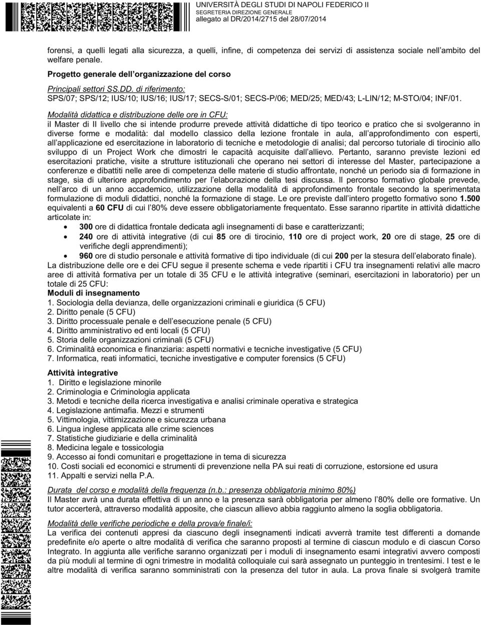 Modalità didattica e distribuzione delle ore in CFU: il Master di II livello che si intende produrre prevede attività didattiche di tipo teorico e pratico che si svolgeranno in diverse forme e