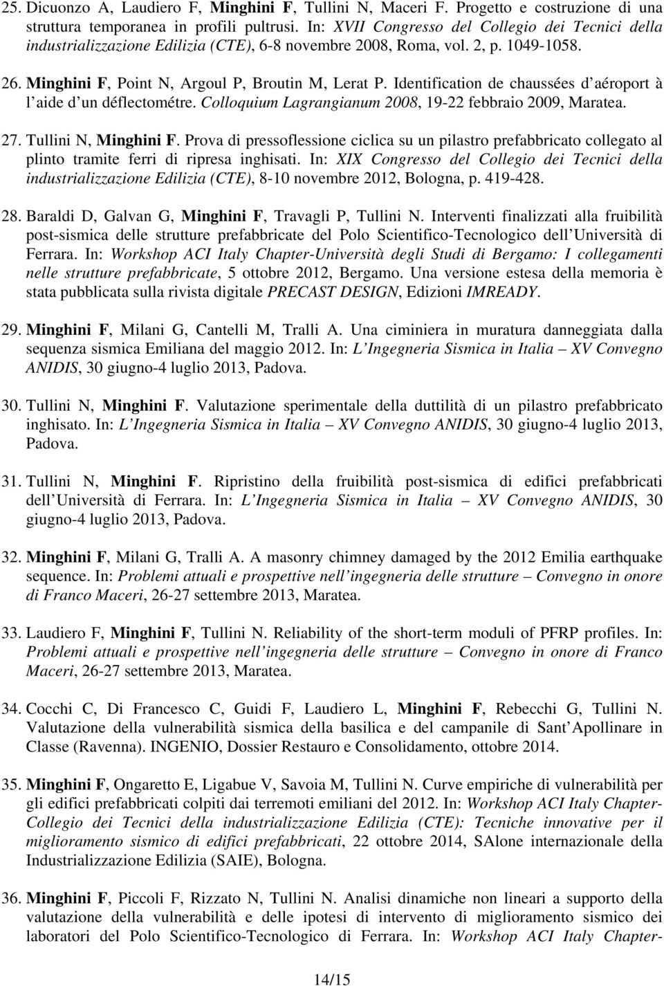 Identification de chaussées d aéroport à l aide d un déflectométre. Colloquium Lagrangianum 2008, 19-22 febbraio 2009, Maratea. 27. Tullini N, Minghini F.