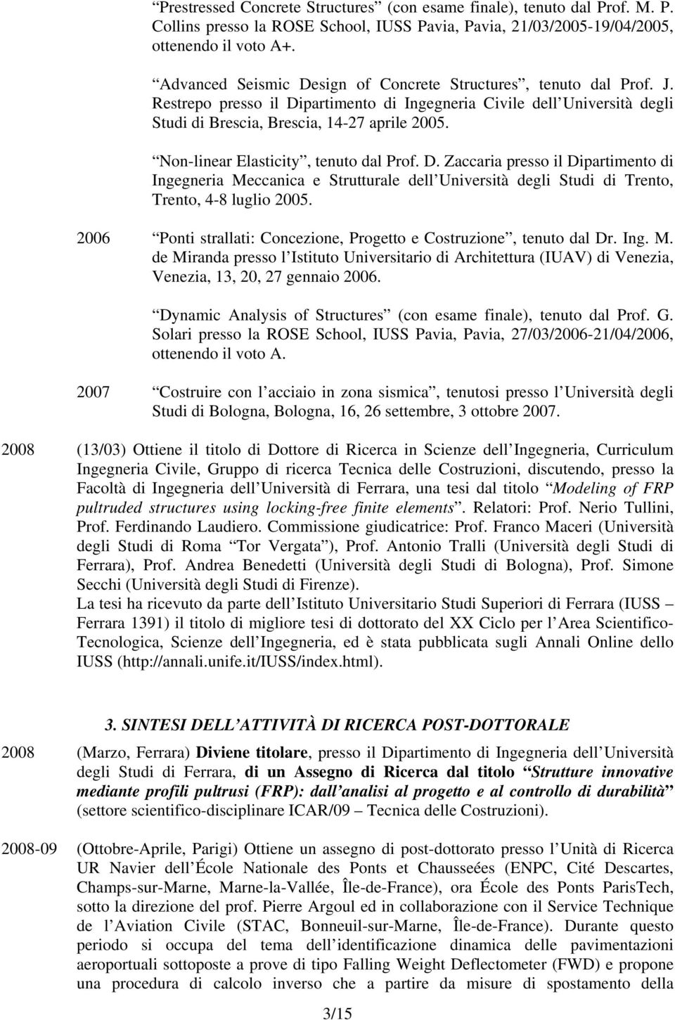 Non-linear Elasticity, tenuto dal Prof. D. Zaccaria presso il Dipartimento di Ingegneria Meccanica e Strutturale dell Università degli Studi di Trento, Trento, 4-8 luglio 2005.