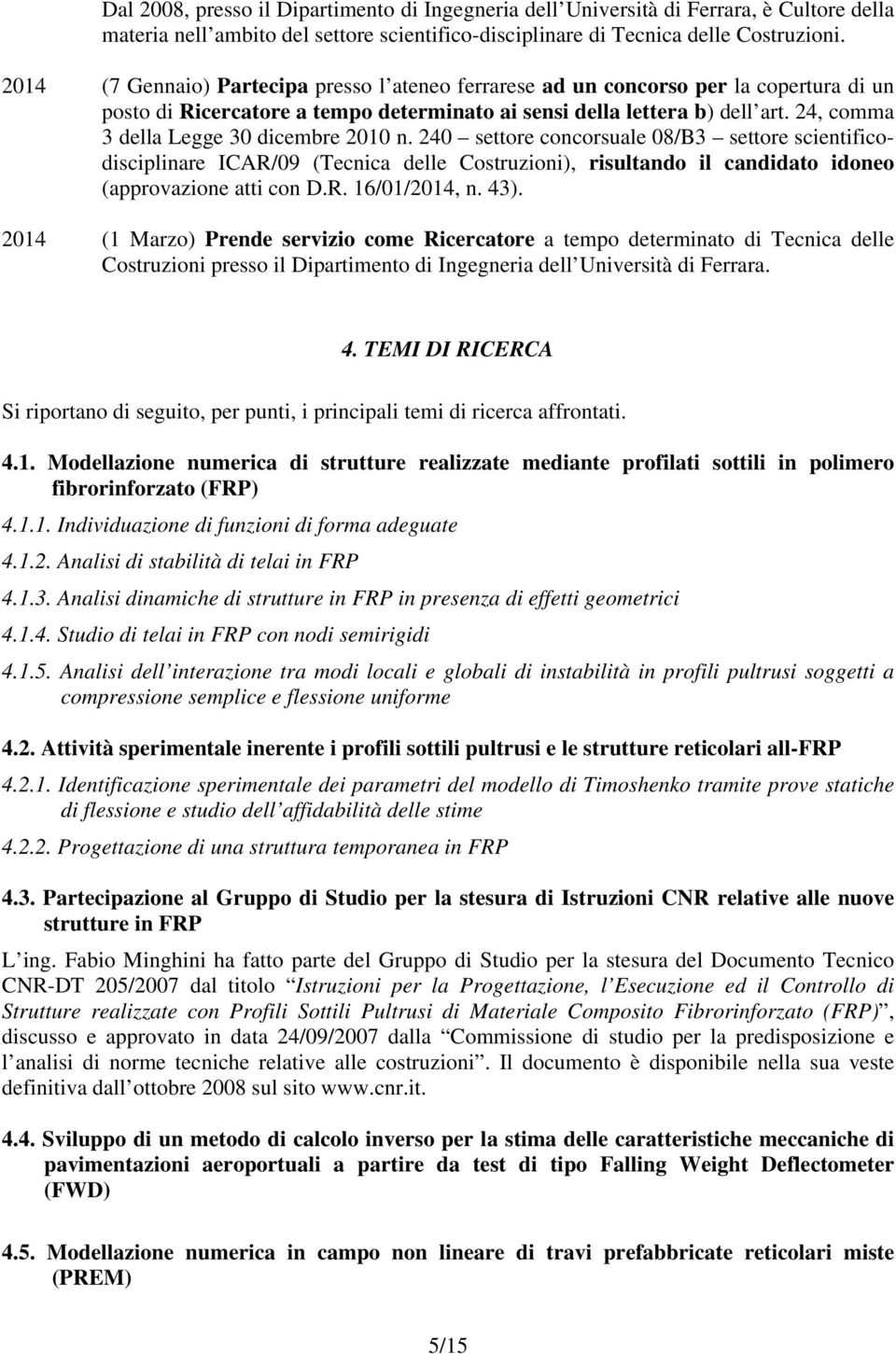 24, comma 3 della Legge 30 dicembre 2010 n. 240 settore concorsuale 08/B3 settore scientificodisciplinare ICAR/09 (Tecnica delle Costruzioni), risultando il candidato idoneo (approvazione atti con D.