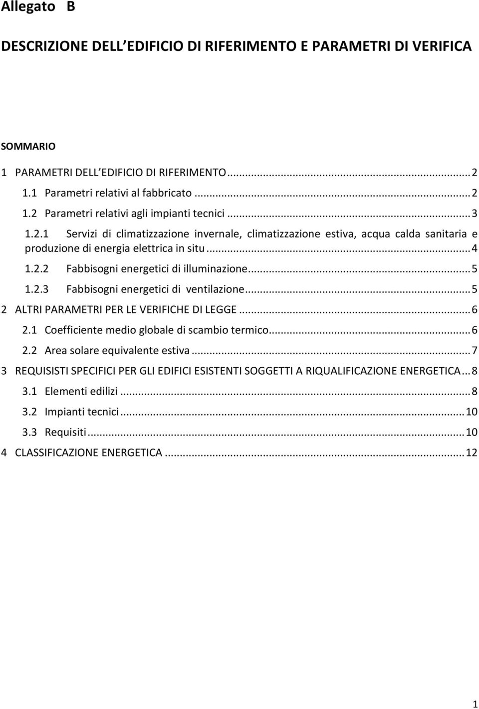 .. 5 2 ALTRI PARAMETRI PER LE VERIFICHE DI LEGGE... 6 2.1 Coefficiente medio globale di scambio termico... 6 2.2 Area solare equivalente estiva.