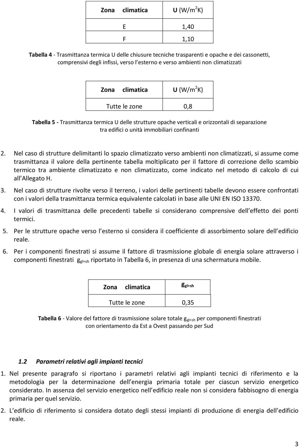 Nel caso di strutture delimitanti lo spazio climatizzato verso ambienti non climatizzati, si assume come trasmittanza il valore della pertinente tabella moltiplicato per il fattore di correzione
