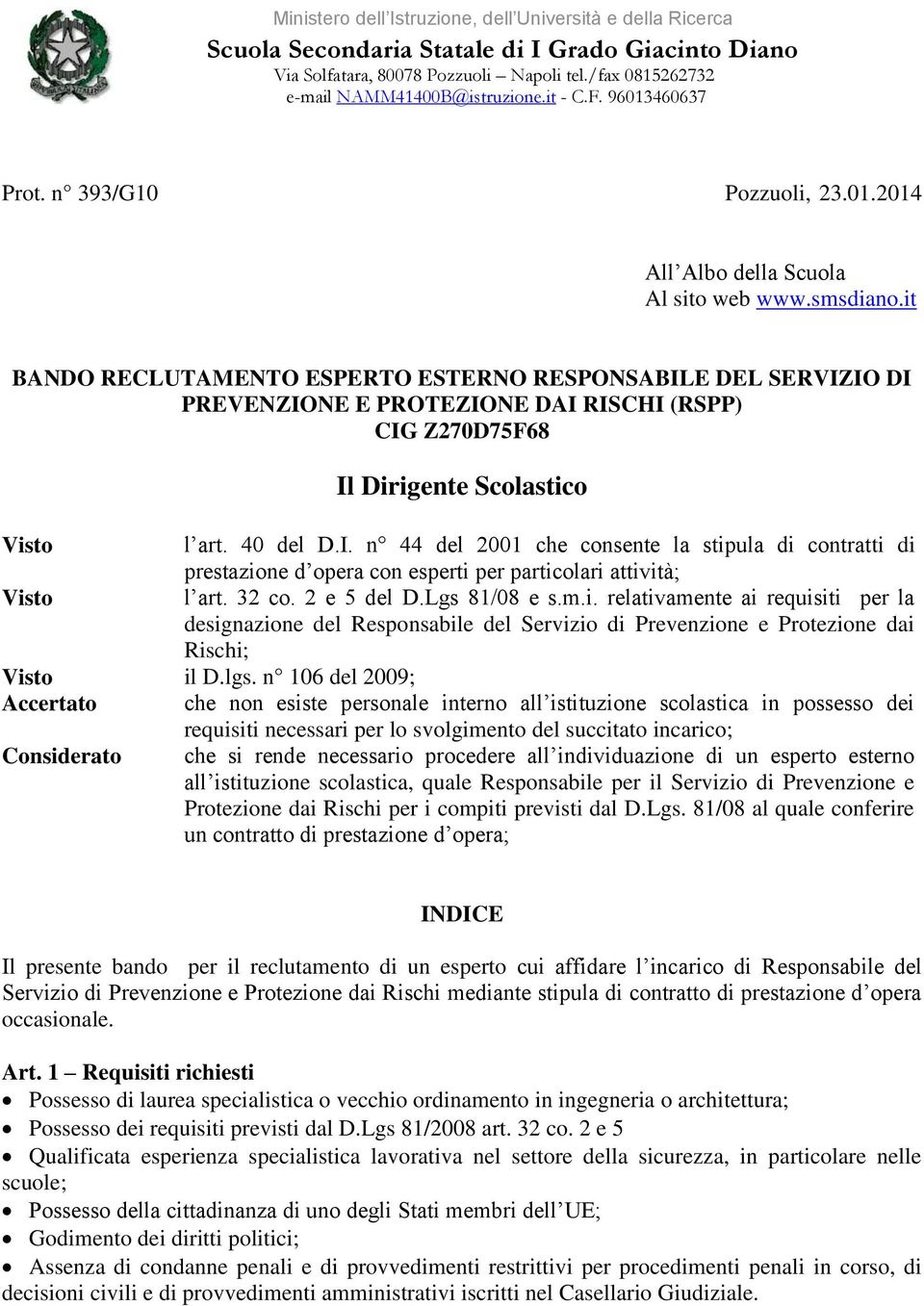 it BANDO RECLUTAMENTO ESPERTO ESTERNO RESPONSABILE DEL SERVIZIO DI PREVENZIONE E PROTEZIONE DAI RISCHI (RSPP) CIG Z270D75F68 Il Dirigente Scolastico Visto l art. 40 del D.I. n 44 del 2001 che consente la stipula di contratti di prestazione d opera con esperti per particolari attività; Visto l art.