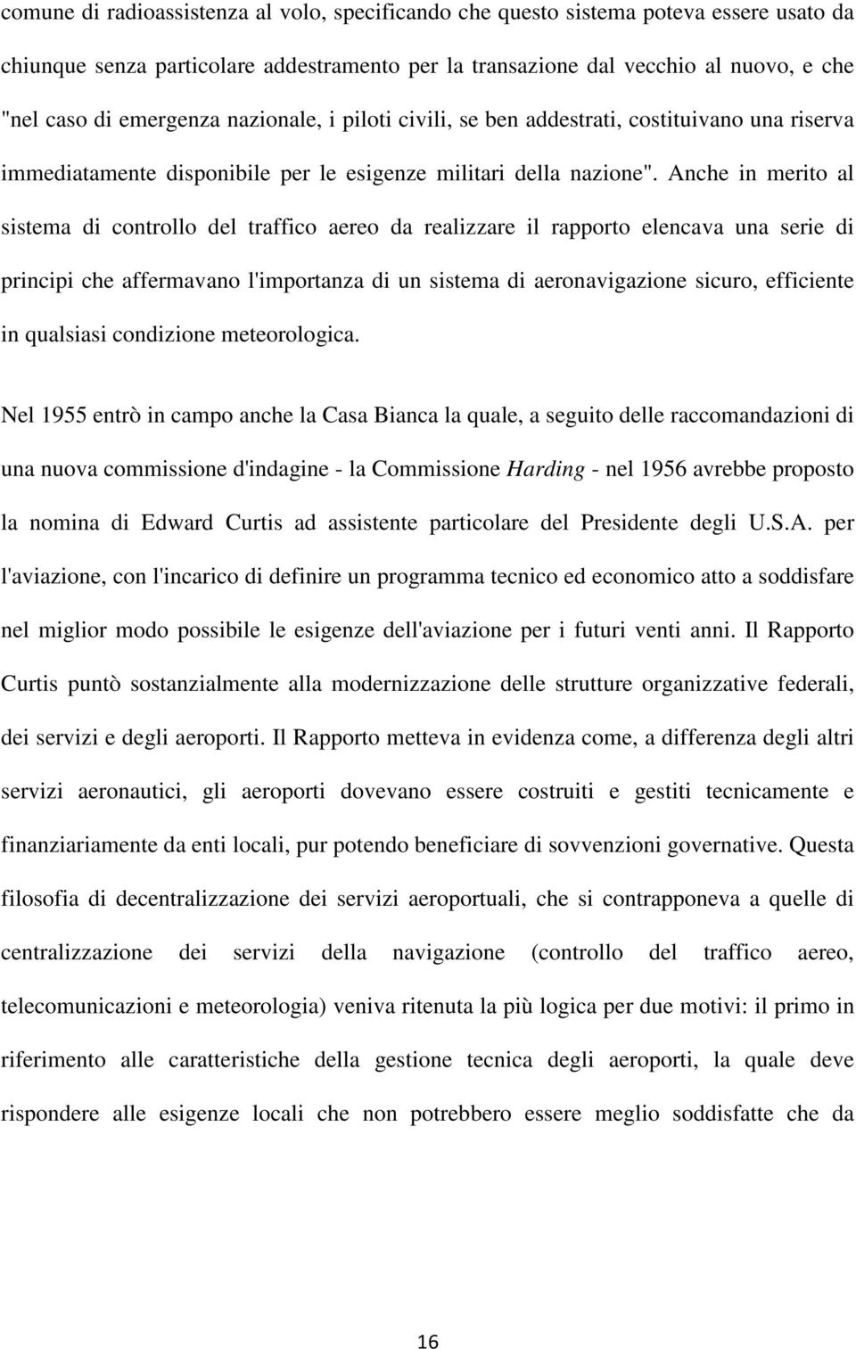 Anche in merito al sistema di controllo del traffico aereo da realizzare il rapporto elencava una serie di principi che affermavano l'importanza di un sistema di aeronavigazione sicuro, efficiente in