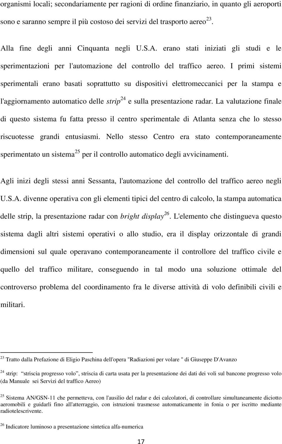 I primi sistemi sperimentali erano basati soprattutto su dispositivi elettromeccanici per la stampa e l'aggiornamento automatico delle strip 24 e sulla presentazione radar.