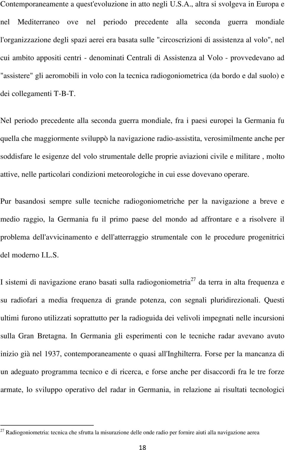 nel cui ambito appositi centri - denominati Centrali di Assistenza al Volo - provvedevano ad "assistere" gli aeromobili in volo con la tecnica radiogoniometrica (da bordo e dal suolo) e dei