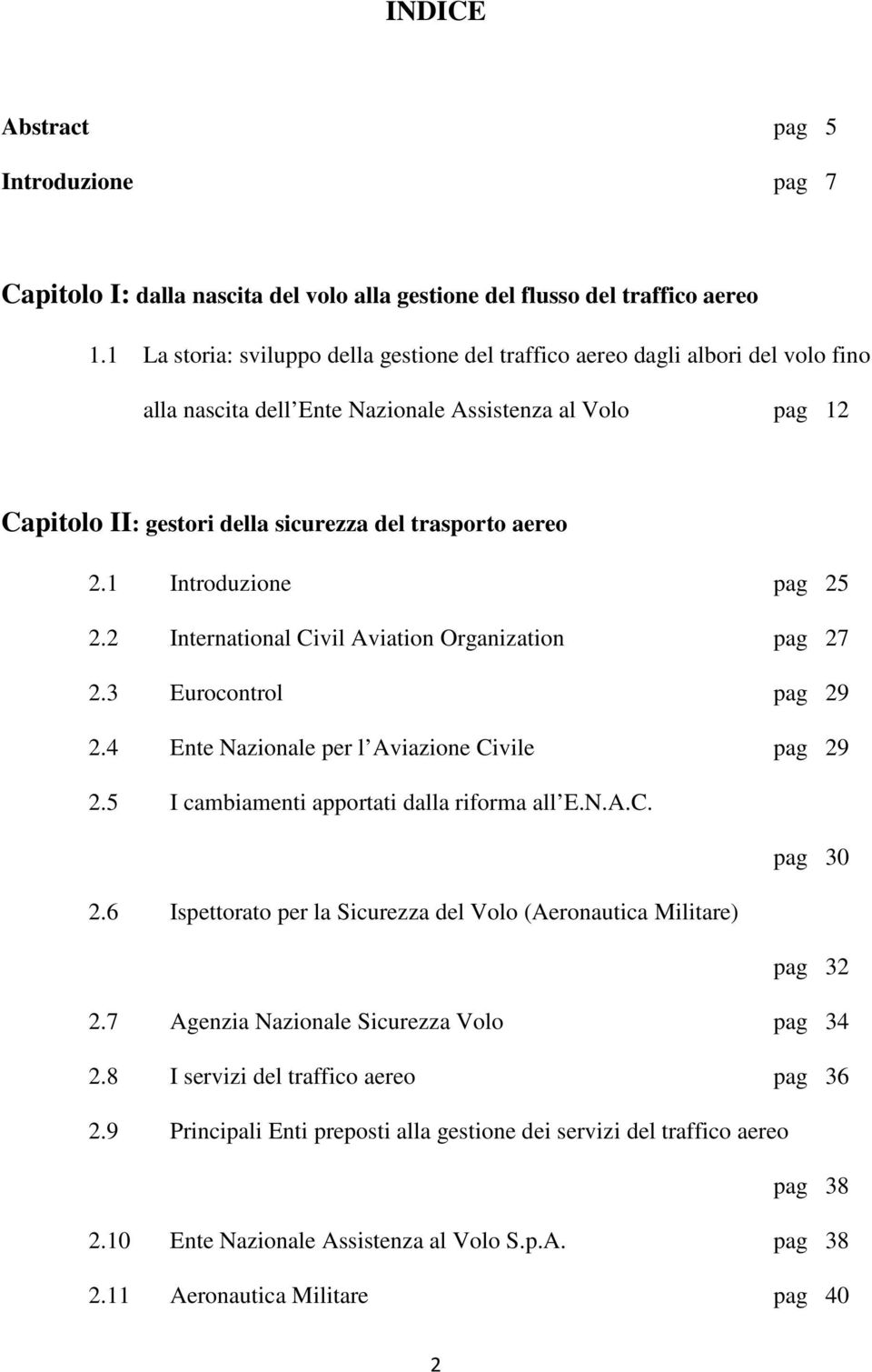 2.1 Introduzione pag 25 2.2 International Civil Aviation Organization pag 27 2.3 Eurocontrol pag 29 2.4 Ente Nazionale per l Aviazione Civile pag 29 2.5 I cambiamenti apportati dalla riforma all E.N.A.C. pag 30 2.