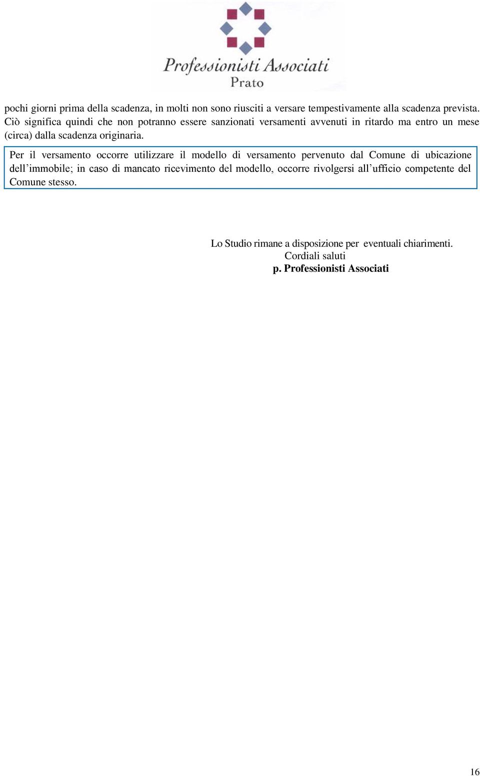 Per il versamento occorre utilizzare il modello di versamento pervenuto dal Comune di ubicazione dell immobile; in caso di mancato ricevimento