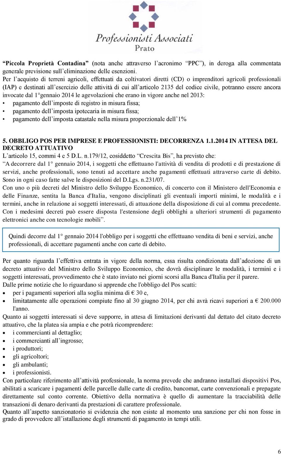 civile, potranno essere ancora invocate dal 1 gennaio 2014 le agevolazioni che erano in vigore anche nel 2013: pagamento dell imposte di registro in misura fissa; pagamento dell imposta ipotecaria in