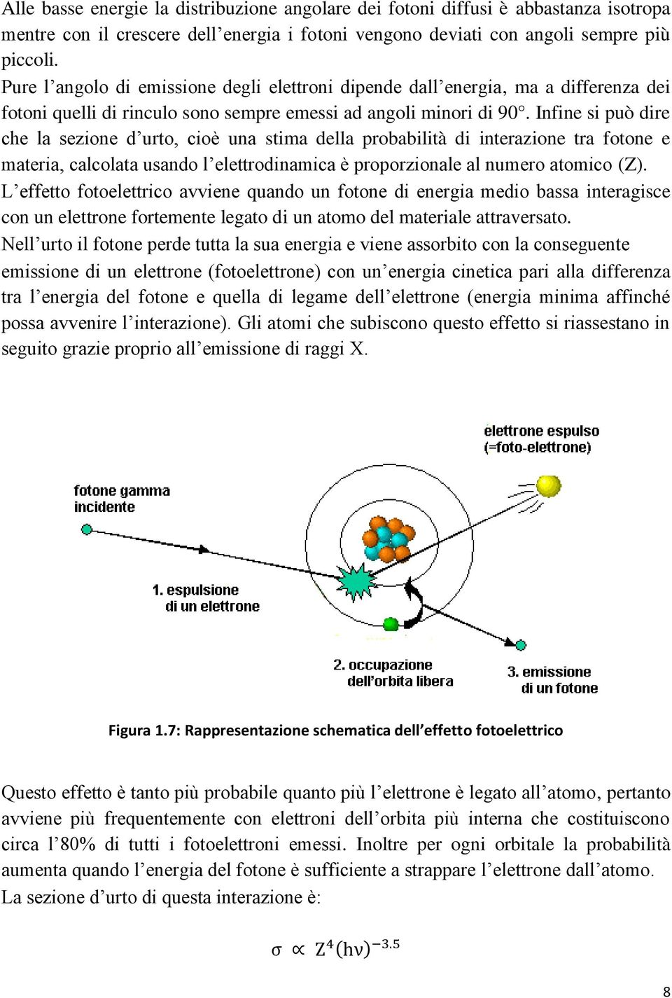 Infine si può dire che la sezione d urto, cioè una stima della probabilità di interazione tra fotone e materia, calcolata usando l elettrodinamica è proporzionale al numero atomico (Z).