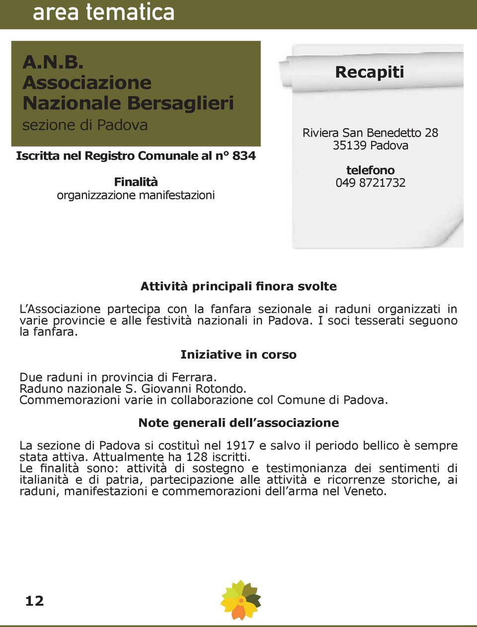 sezionale ai raduni organizzati in varie provincie e alle festività nazionali in Padova. I soci tesserati seguono la fanfara. Iniziative in corso Due raduni in provincia di Ferrara.