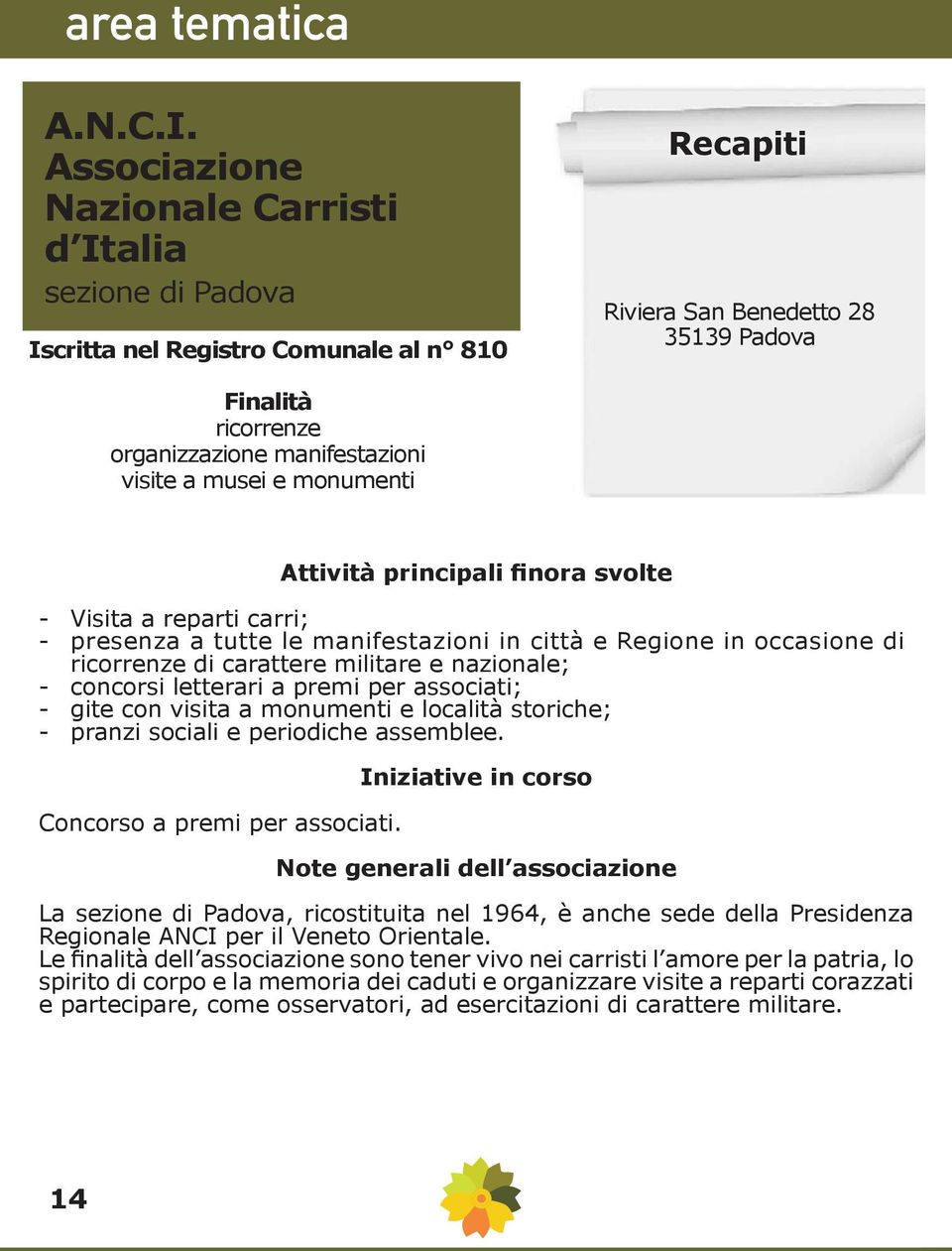 in città e Regione in occasione di di carattere militare e nazionale; - concorsi letterari a premi per associati; - gite con visita a monumenti e località storiche; - pranzi sociali e periodiche