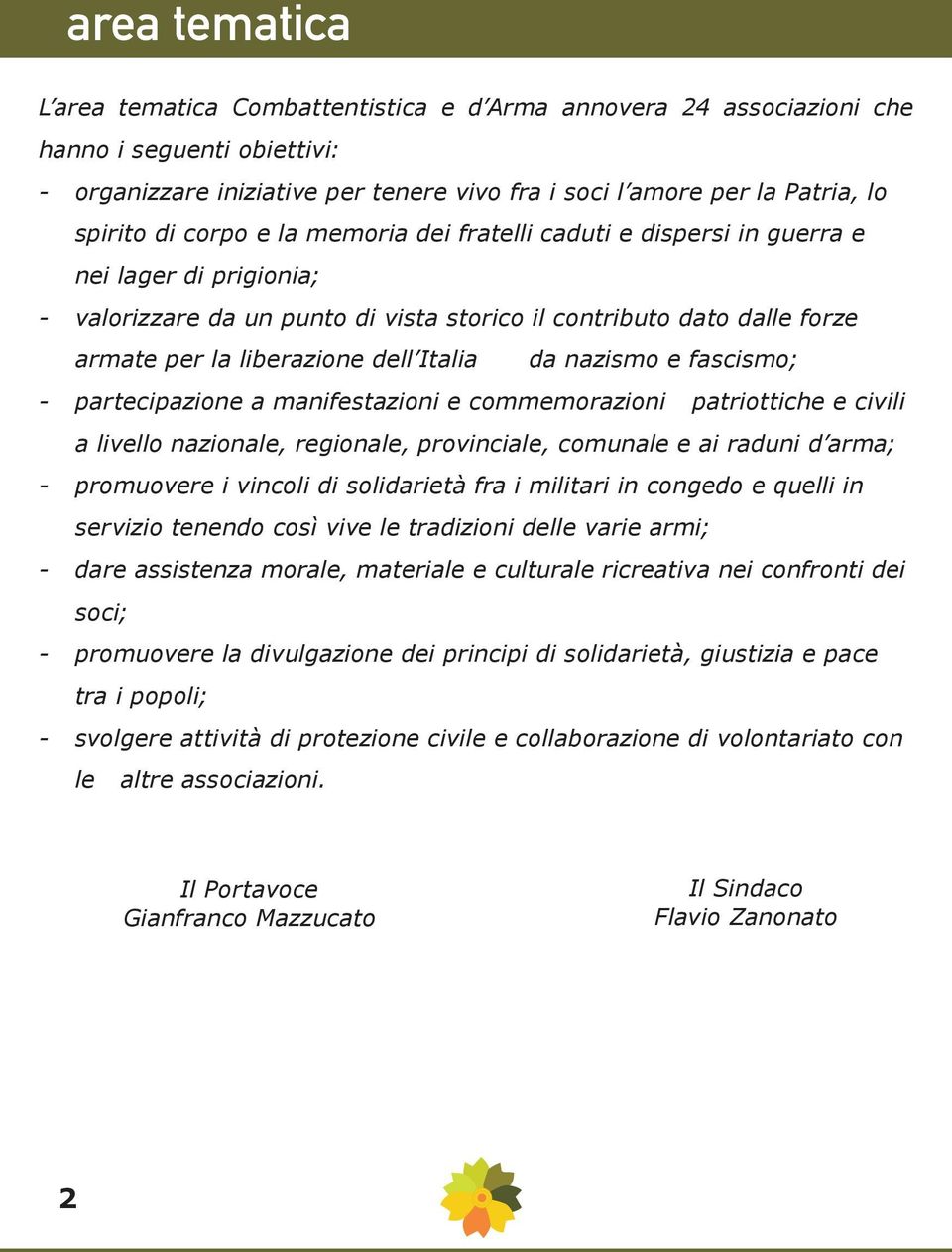 Italia da nazismo e fascismo; - partecipazione a manifestazioni e commemorazioni patriottiche e civili a livello nazionale, regionale, provinciale, comunale e ai raduni d arma; - promuovere i vincoli