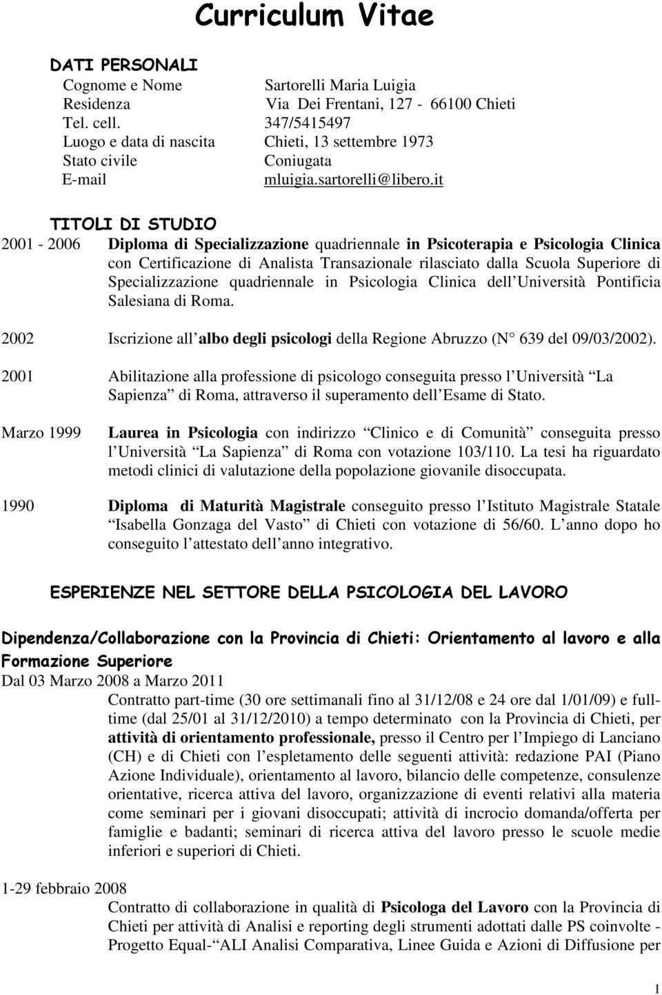 it TITOLI DI STUDIO 2001-2006 Diploma di Specializzazione quadriennale in Psicoterapia e Psicologia Clinica con Certificazione di Analista Transazionale rilasciato dalla Scuola Superiore di