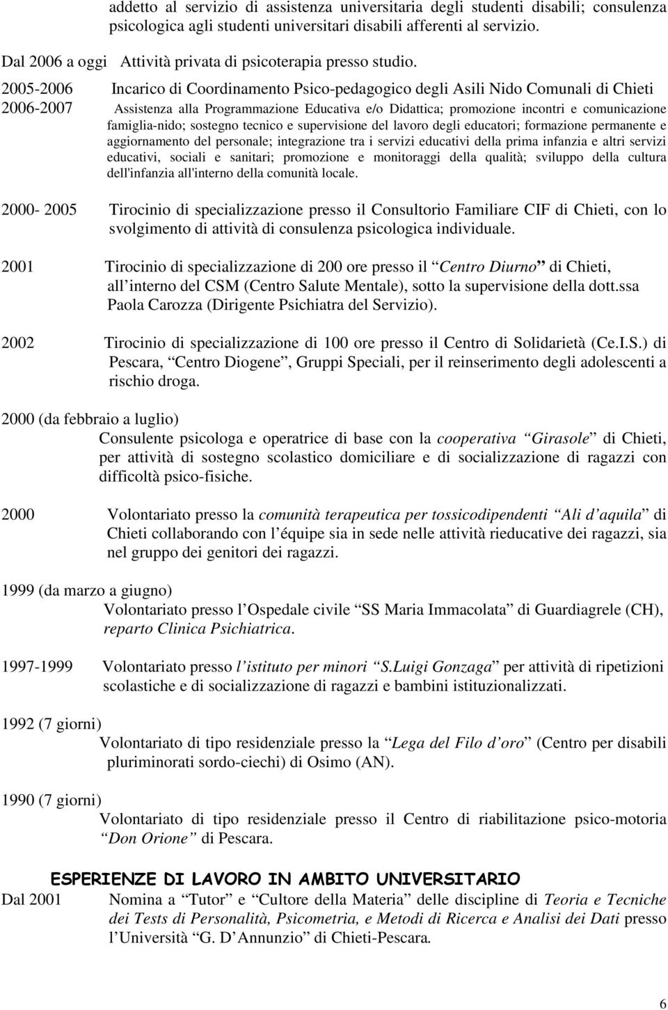 2005-2006 Incarico di Coordinamento Psico-pedagogico degli Asili Nido Comunali di Chieti 2006-2007 Assistenza alla Programmazione Educativa e/o Didattica; promozione incontri e comunicazione