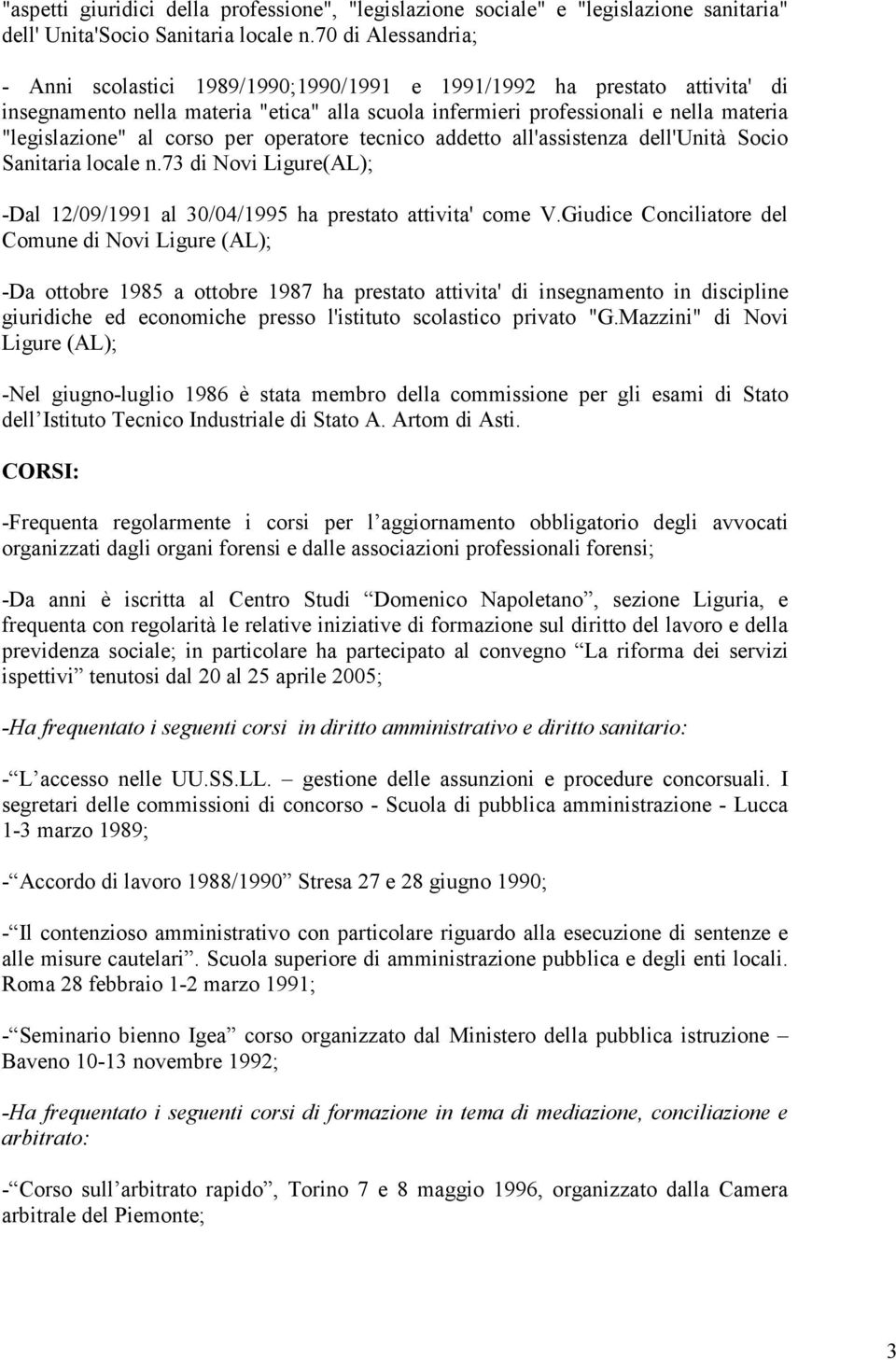 corso per operatore tecnico addetto all'assistenza dell'unità Socio Sanitaria locale n.73 di Novi Ligure(AL); -Dal 12/09/1991 al 30/04/1995 ha prestato attivita' come V.