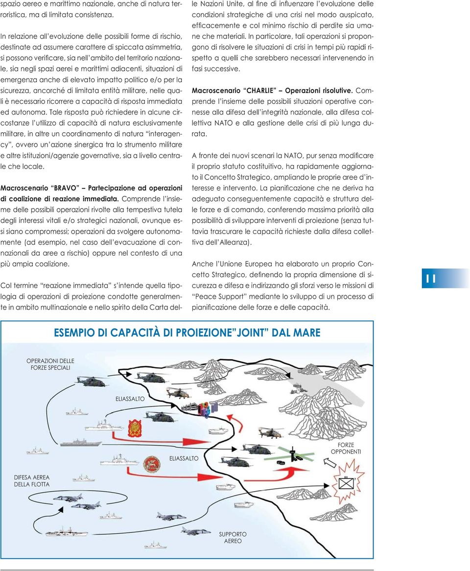 aerei e marittimi adiacenti, situazioni di emergenza anche di elevato impatto politico e/o per la sicurezza, ancorché di limitata entità militare, nelle quali è necessario ricorrere a capacità di