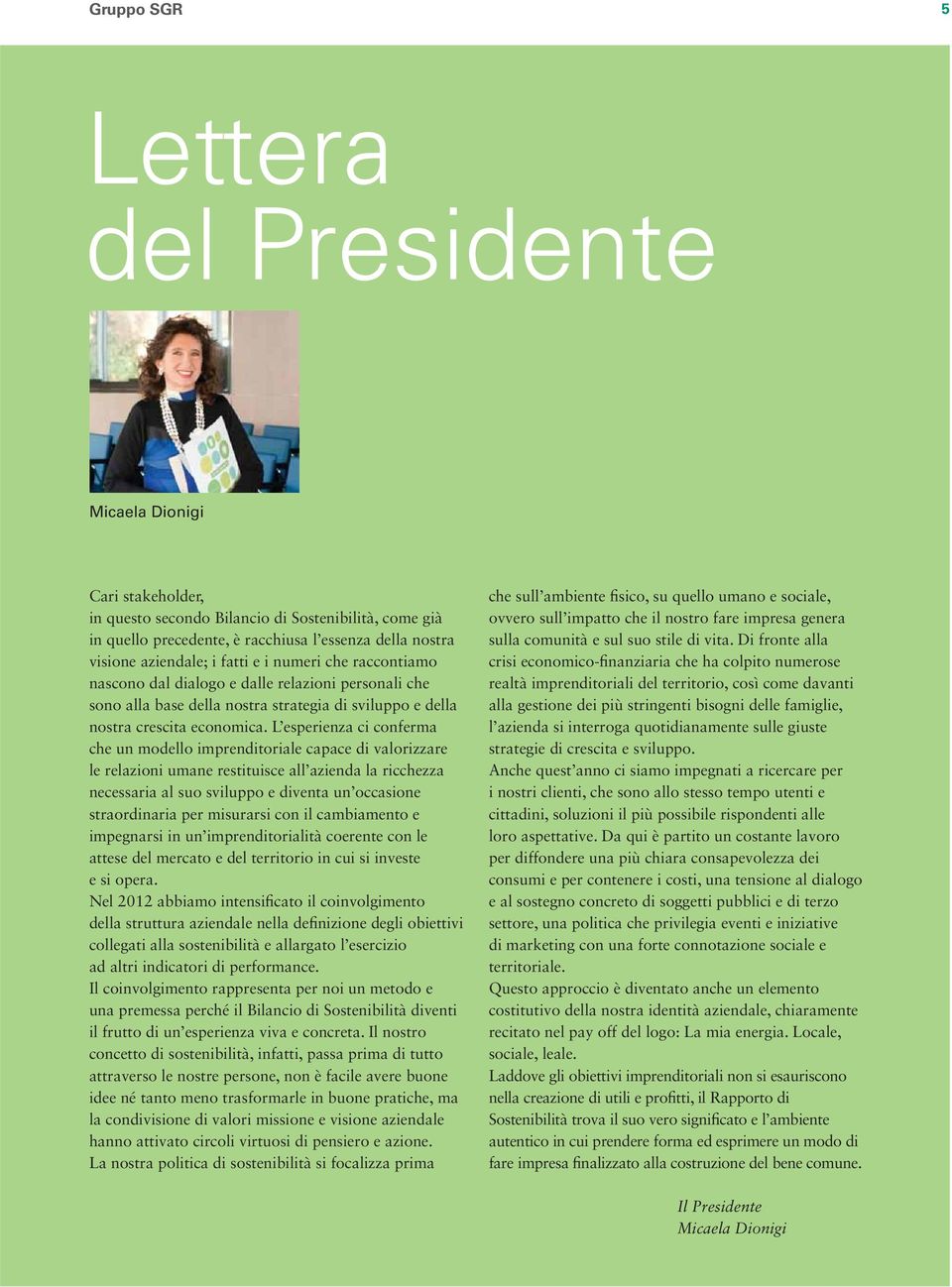 L esperienza ci conferma che un modello imprenditoriale capace di valorizzare le relazioni umane restituisce all azienda la ricchezza necessaria al suo sviluppo e diventa un occasione straordinaria