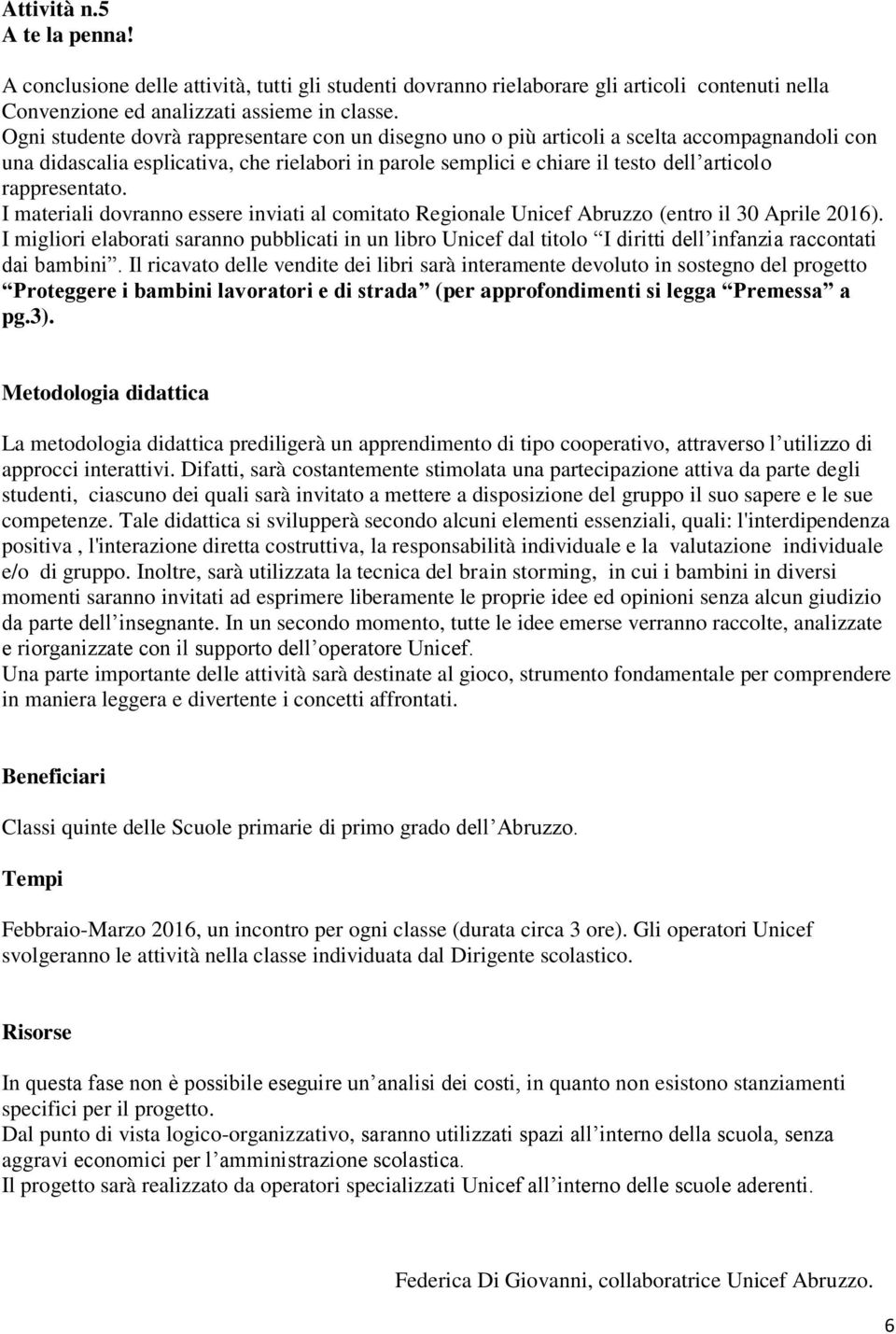 rappresentato. I materiali dovranno essere inviati al comitato Regionale Unicef Abruzzo (entro il 30 Aprile 2016).