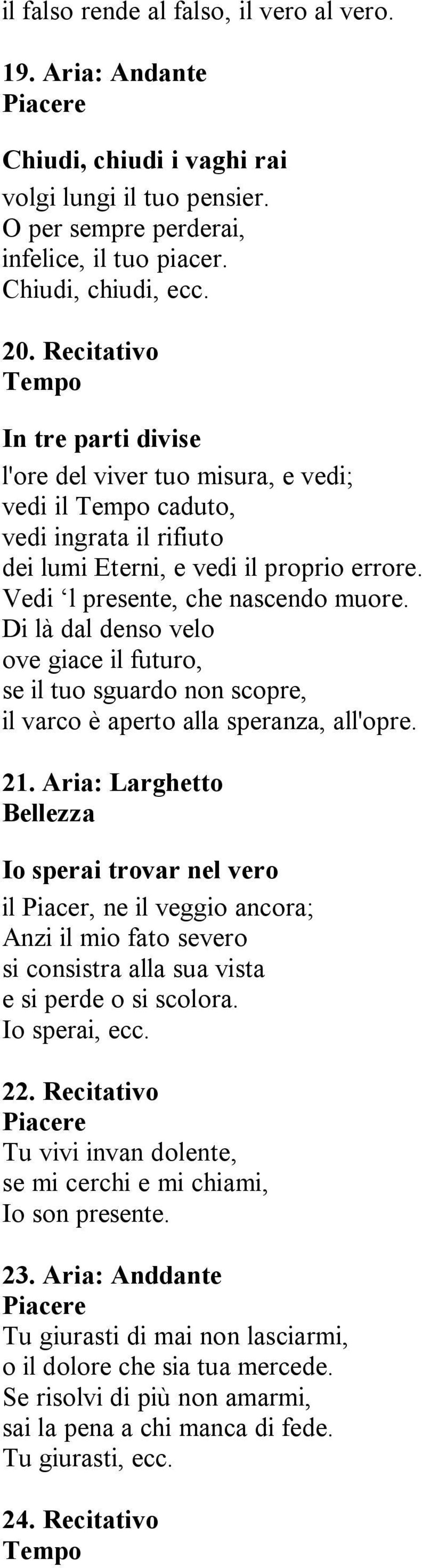 Di là dal denso velo ove giace il futuro, se il tuo sguardo non scopre, il varco è aperto alla speranza, all'opre. 21.