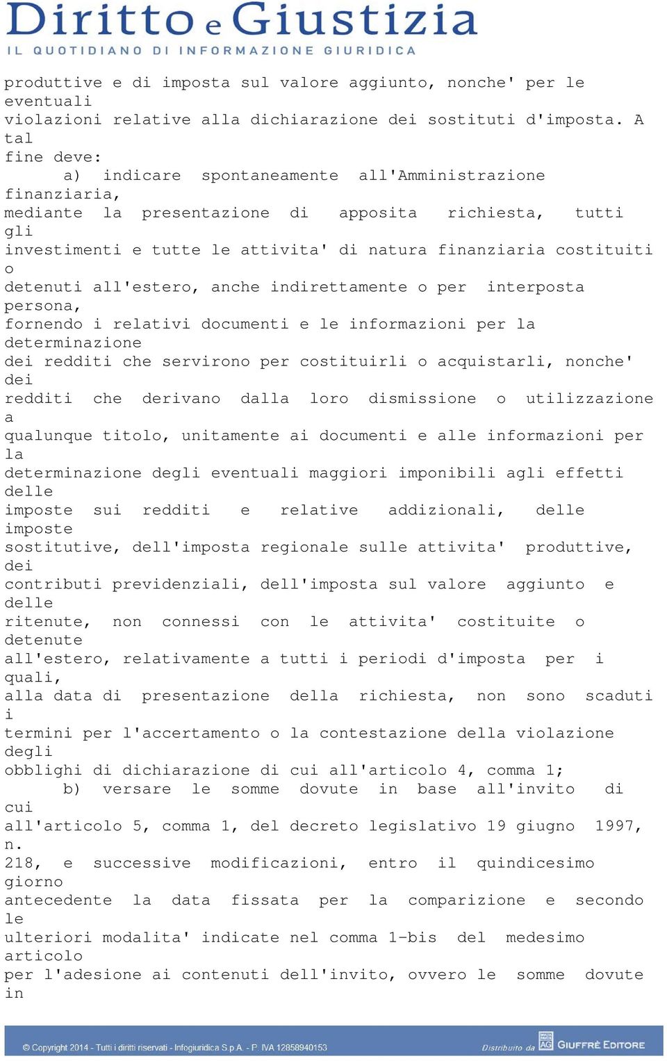 detenuti all'estero, anche inrettamente o per interposta persona, fornendo i relativi documenti e le informazioni per la determinazione dei redti che servirono per costituirli o acquistarli, nonche'