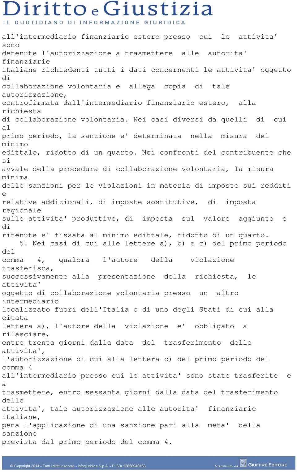 Nei casi versi da quelli cui al primo periodo, la sanzione e' determinata nella misura minimo ettale, ridotto un quarto.