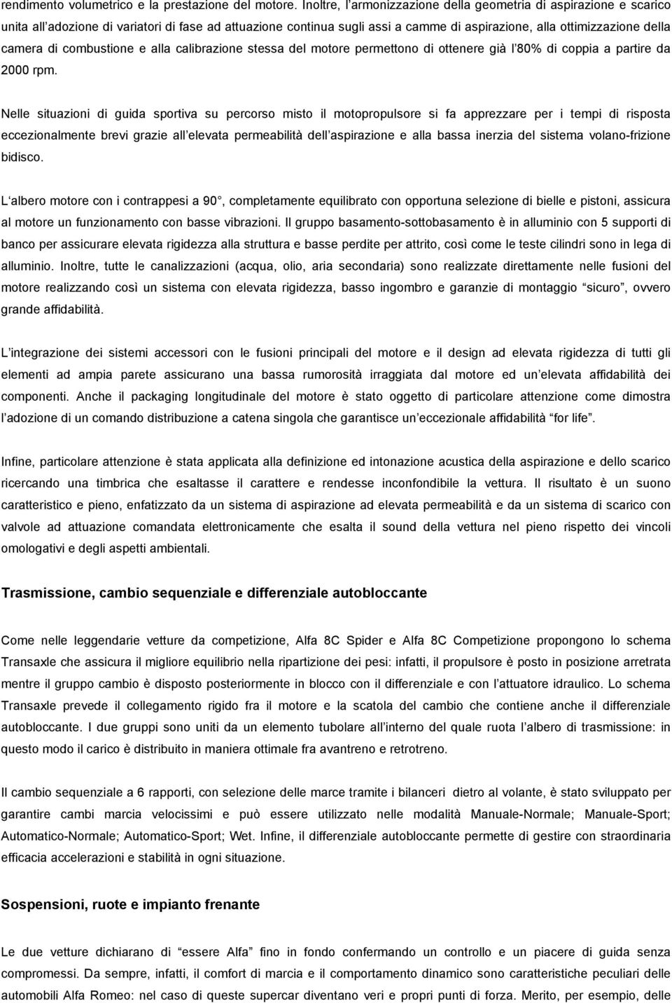 di combustione e alla calibrazione stessa del motore permettono di ottenere già l 80% di coppia a partire da 2000 rpm.