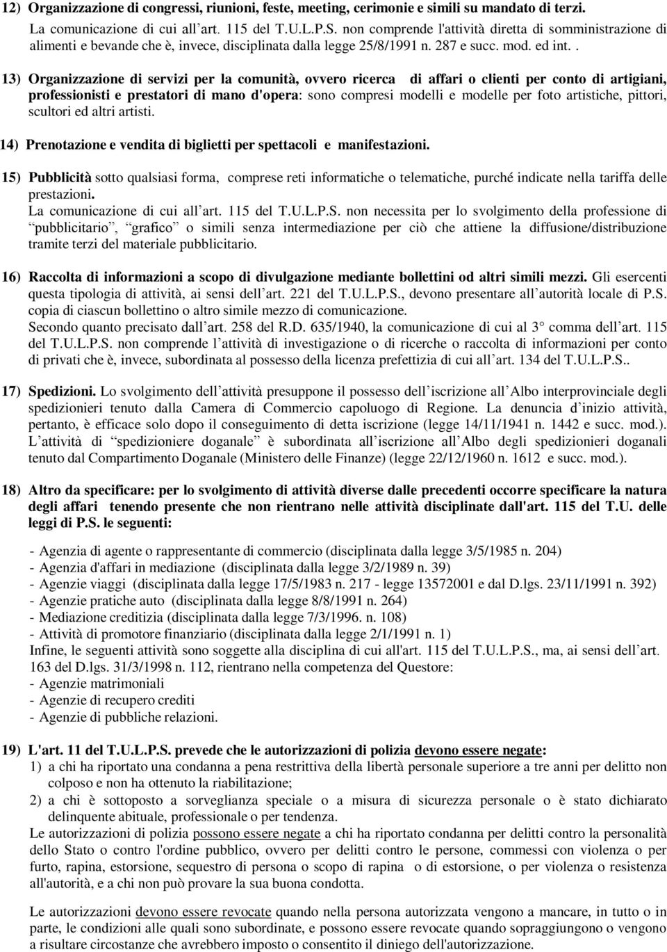 . 13) Organizzazione di servizi per la comunità, ovvero ricerca di affari o clienti per conto di artigiani, professionisti e prestatori di mano d'opera: sono compresi modelli e modelle per foto