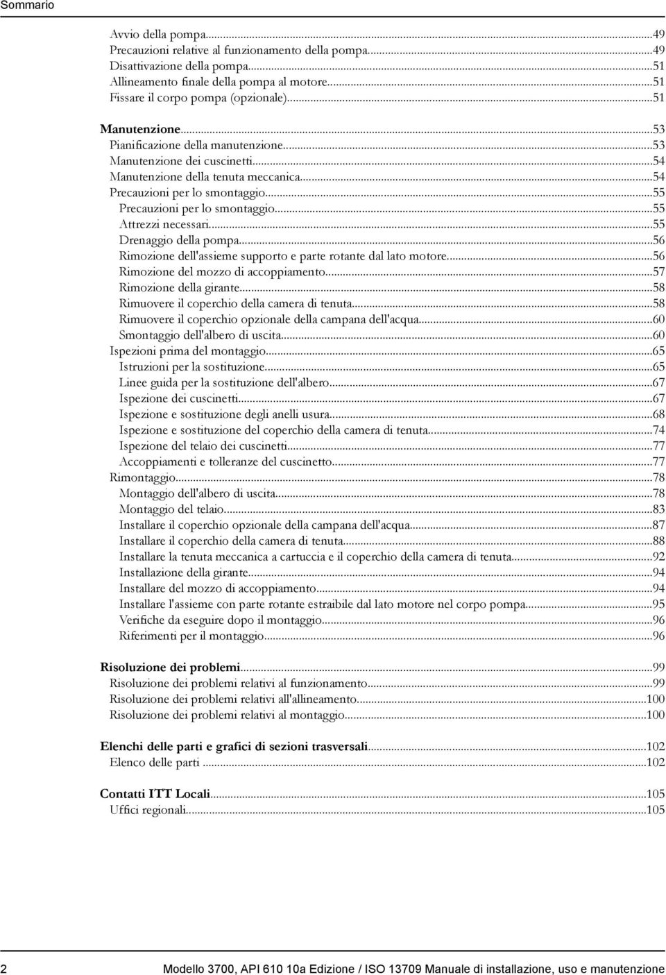 ..55 Attrezzi necessari...55 Drenaggio della pompa...56 Rimozione dell'assieme supporto e parte rotante dal lato motore...56 Rimozione del mozzo di accoppiamento...57 Rimozione della girante.