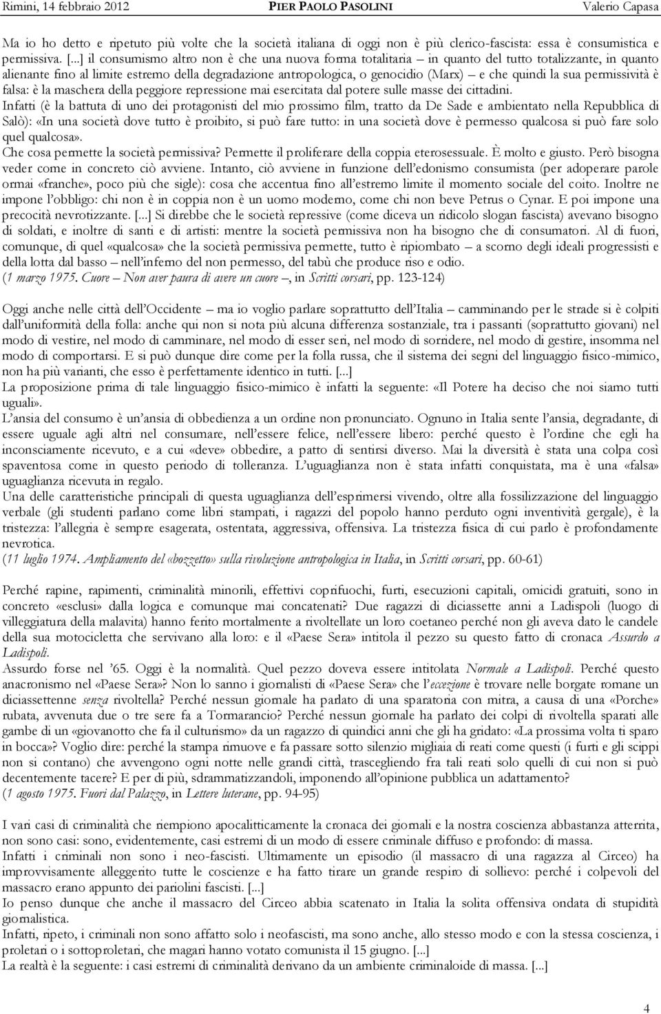 quindi la sua permissività è falsa: è la maschera della peggiore repressione mai esercitata dal potere sulle masse dei cittadini.