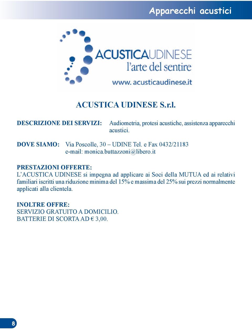 DOVE SIAMO: Via Poscolle, 30 UDINE Tel. e Fax 0432/21183 e-mail: monica.buttazzoni@libero.