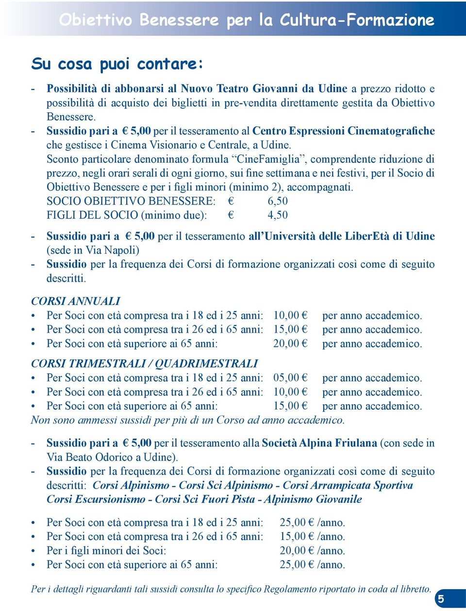 Sconto particolare denominato formula CineFamiglia, comprendente riduzione di prezzo, negli orari serali di ogni giorno, sui fine settimana e nei festivi, per il Socio di Obiettivo Benessere e per i