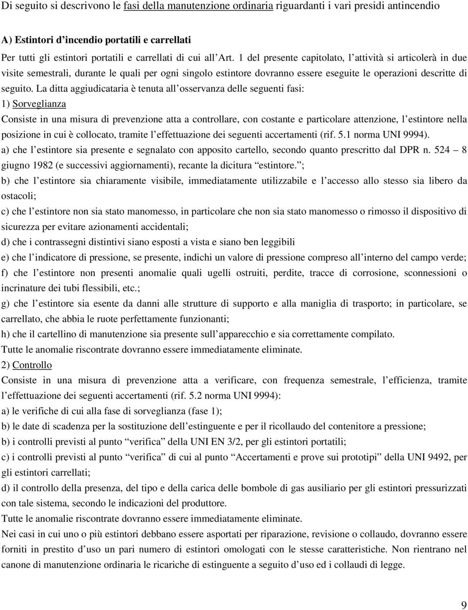 La ditta aggiudicataria è tenuta all osservanza delle seguenti fasi: 1) Sorveglianza Consiste in una misura di prevenzione atta a controllare, con costante e particolare attenzione, l estintore nella