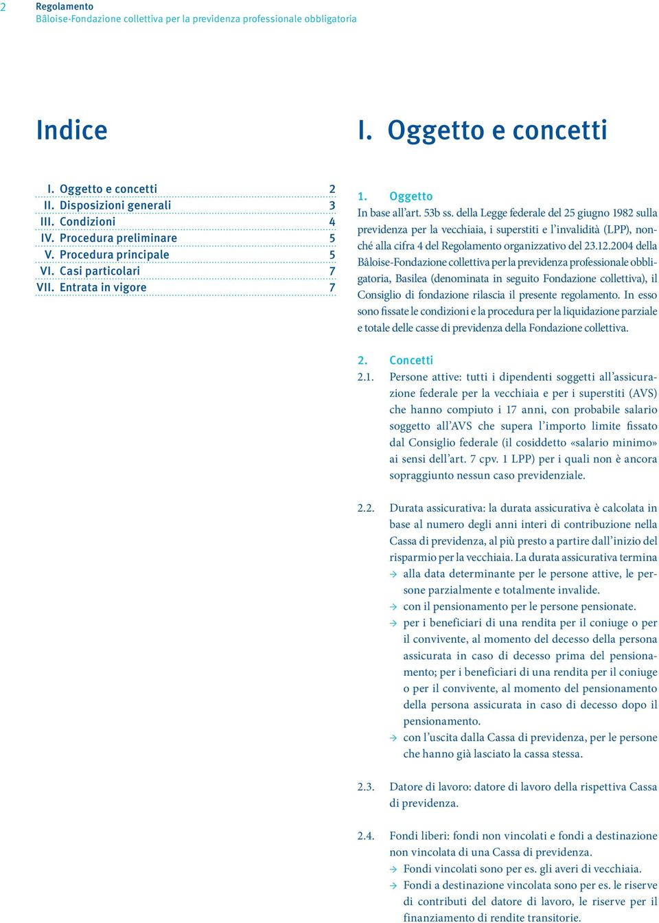 della Legge federale del 25 giugno 1982 sulla previdenza per la vecchiaia, i superstiti e l invalidità (LPP), nonché alla cifra 4 del Regolamento organizzativo del 23.12.