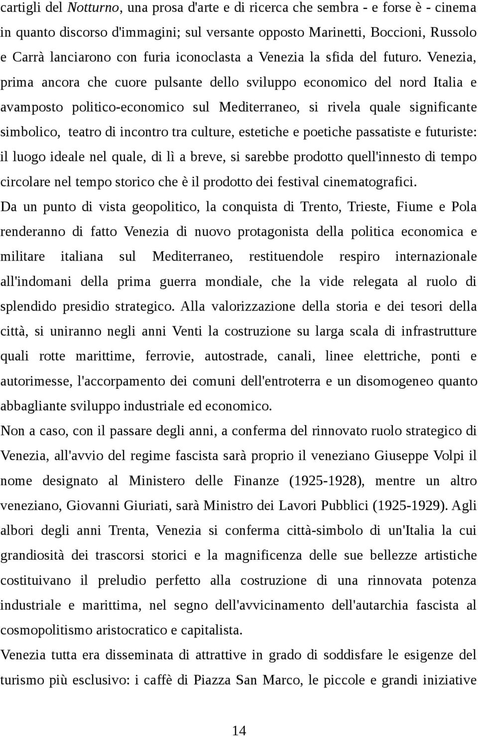 Venezia, prima ancora che cuore pulsante dello sviluppo economico del nord Italia e avamposto politico-economico sul Mediterraneo, si rivela quale significante simbolico, teatro di incontro tra