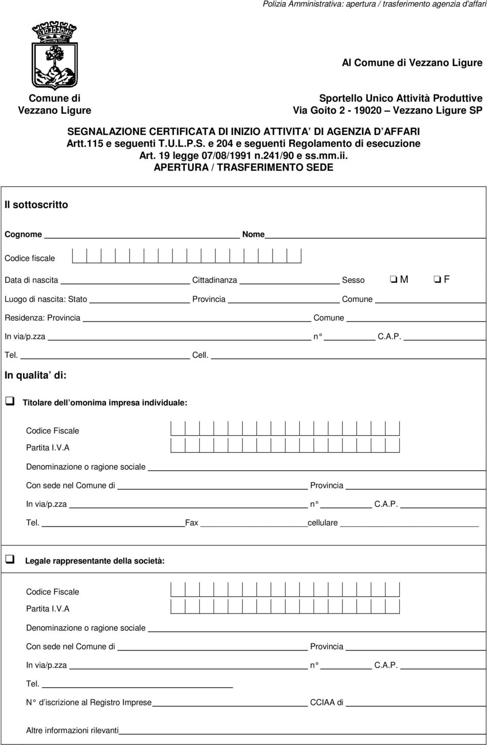 APERTURA / TRASFERIMENTO SEDE Il sottoscritto Cognome Nome Codice fiscale Data di nascita Cittadinanza Sesso M F Luogo di nascita: Stato Provincia Comune Residenza: Provincia Comune In via/p.zza n C.