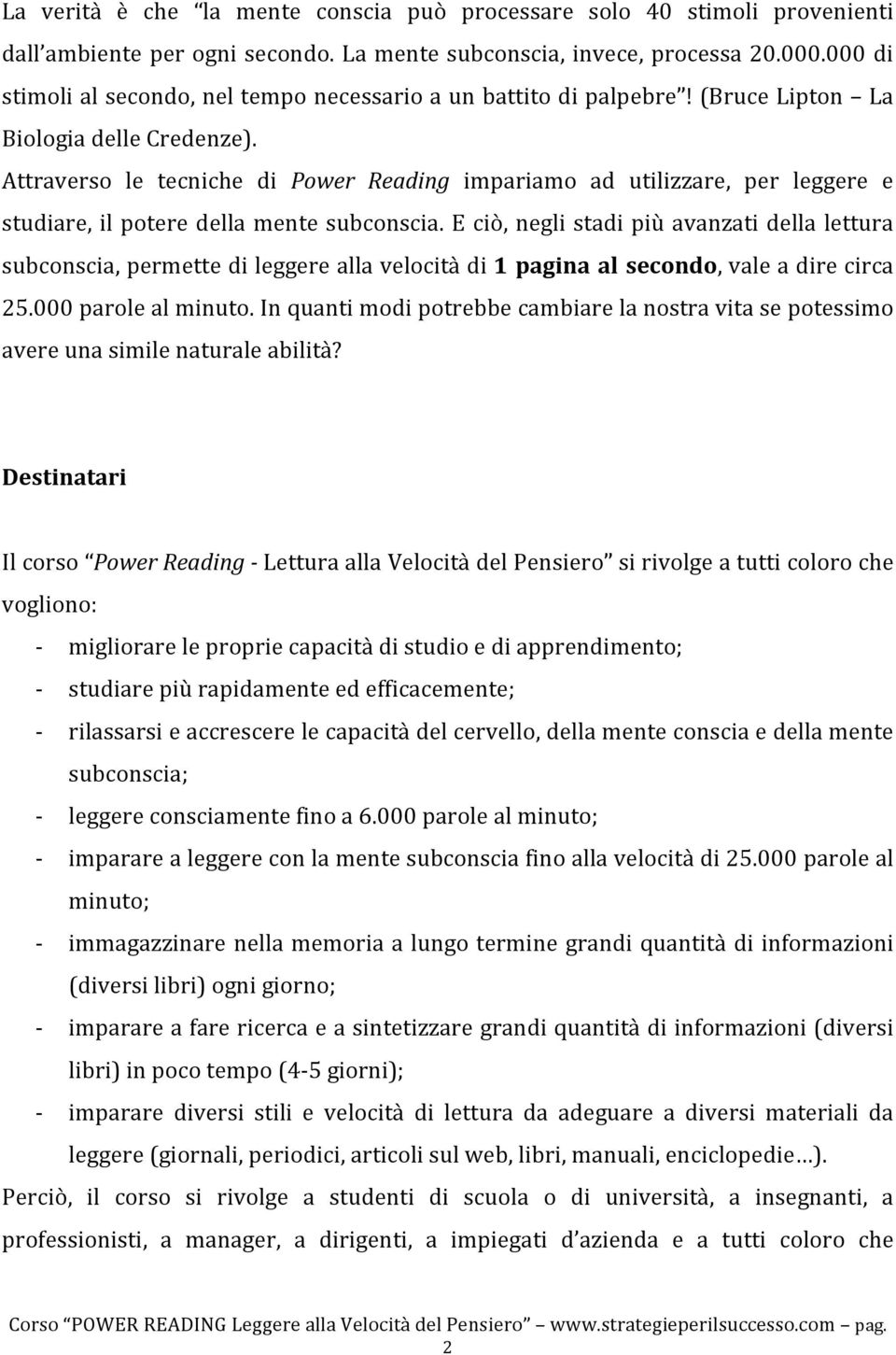 Attraverso le tecniche di Power Reading impariamo ad utilizzare, per leggere e studiare, il potere della mente subconscia.