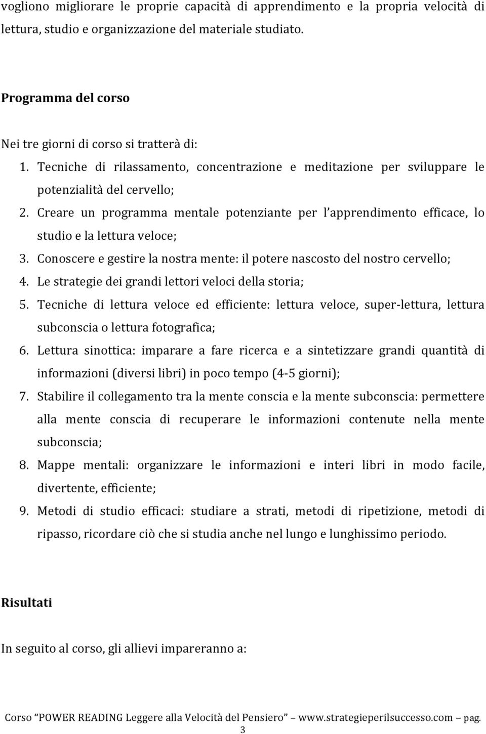 Creare un programma mentale potenziante per l apprendimento efficace, lo studio e la lettura veloce; 3. Conoscere e gestire la nostra mente: il potere nascosto del nostro cervello; 4.