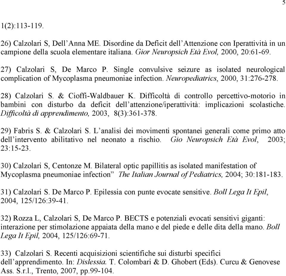 & Cioffi-Waldbauer K. Difficoltà di controllo percettivo-motorio in bambini con disturbo da deficit dell attenzione/iperattività: implicazioni scolastiche.