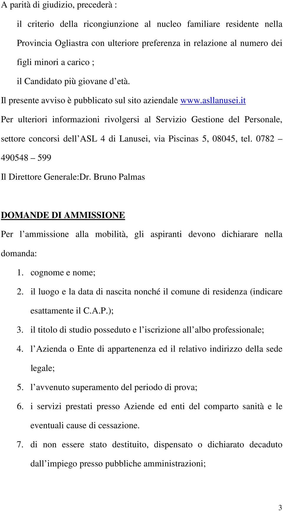 it Per ulteriori informazioni rivolgersi al Servizio Gestione del Personale, settore concorsi dell ASL 4 di Lanusei, via Piscinas 5, 08045, tel. 0782 490548 599 Il Direttore Generale:Dr.