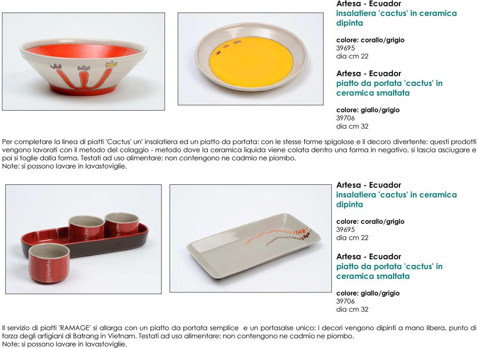 metodo dove la ceramica liquida viene colata dentro una forma in negativo, si lascia asciugare e poi si toglie dalla forma. Testati ad uso alimentare: non contengono ne cadmio ne piombo.