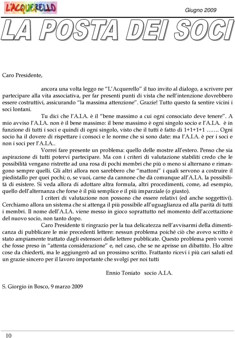 A mio avviso l A.I.A. non è il bene massimo: il bene massimo è ogni singolo socio e l A.I.A. è in funzione di tutti i soci e quindi di ogni singolo, visto che il tutti è fatto di 1+1+1+1.