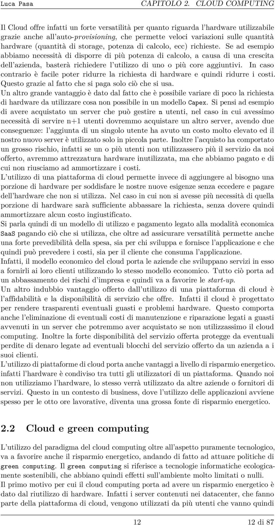 (quantità di storage, potenza di calcolo, ecc) richieste.