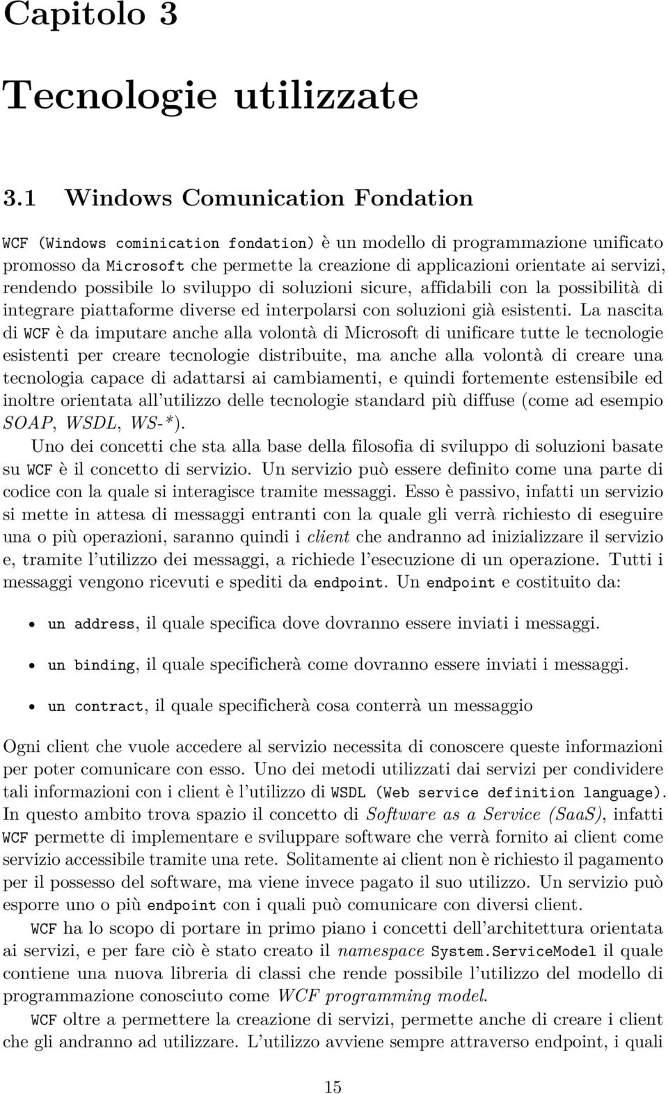 rendendo possibile lo sviluppo di soluzioni sicure, affidabili con la possibilità di integrare piattaforme diverse ed interpolarsi con soluzioni già esistenti.