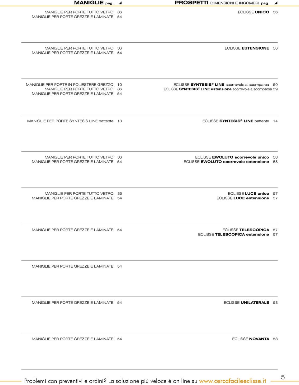 PORTE IN POLIESTERE GREZZO 10 MANIGLIE PER PORTE TUTTO VETRO 36 MANIGLIE PER PORTE GREZZE E LAMINATE 54 ECLISSE SYNTESIS LINE scorrevole a scomparsa 59 ECLISSE SYNTESIS LINE estensione scorrevole a