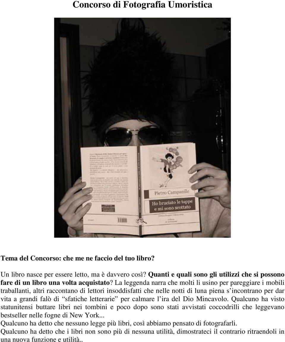 La leggenda narra che molti li usino per pareggiare i mobili traballanti, altri raccontano di lettori insoddisfatti che nelle notti di luna piena s incontrano per dar vita a grandi falò di sfatiche