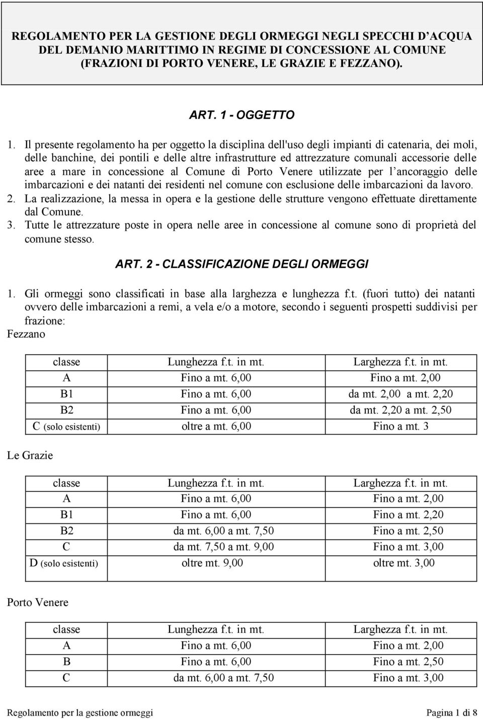 aree a mare in concessione al Comune di Porto Venere utilizzate per l ancoraggio delle imbarcazioni e dei natanti dei residenti nel comune con esclusione delle imbarcazioni da lavoro. 2.