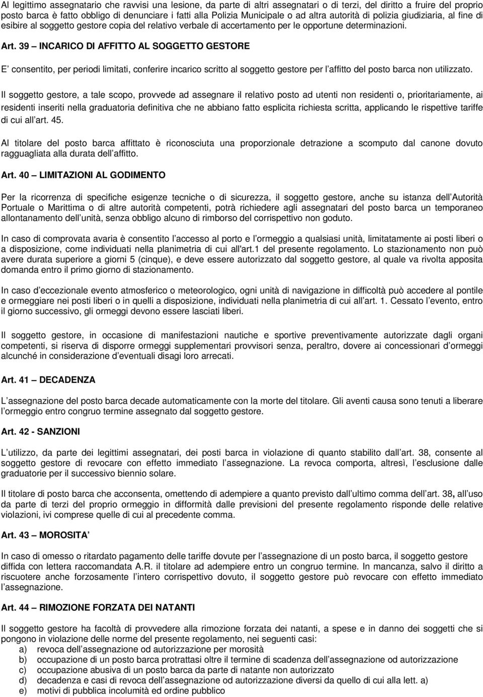 39 INCARICO DI AFFITTO AL SOGGETTO GESTORE E consentito, per periodi limitati, conferire incarico scritto al soggetto gestore per l affitto del posto barca non utilizzato.