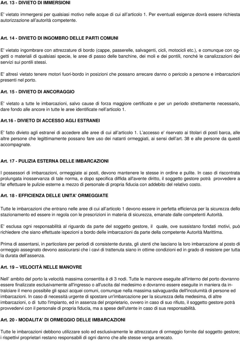 ), e comunque con oggetti o materiali di qualsiasi specie, le aree di passo delle banchine, dei moli e dei pontili, nonché le canalizzazioni dei servizi sui pontili stessi.